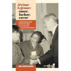 JÉRÔME LEJEUNE: LUCHAR, AMAR, CURAR