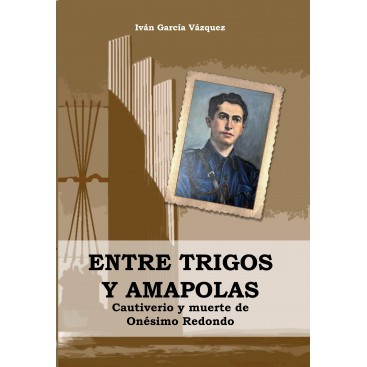 ENTRE TRIGOS Y AMAPOLAS. CAUTIVERIO Y MUERTE DE ONÉSIMO REDONDO