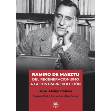 RAMIRO DE MAEZTU, DEL REGENERACIONISMO A LA CONTRARREVOLUCIÓN
