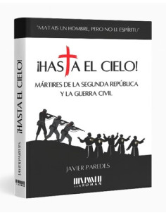 ¡HASTA EL CIELO! MÁRTIRESDE LA SEGUNDA REPÚBLICA Y LA...